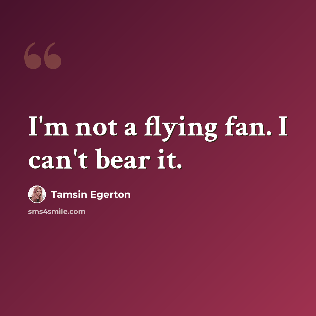 “I'm not a flying fan. I can't bear it.” quote by Tamsin Egerton