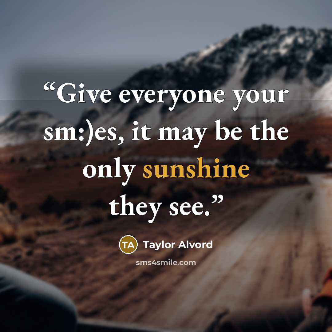 “Give everyone your sm:)es, it may be the only sunshine they see.” quote by Taylor Alvord