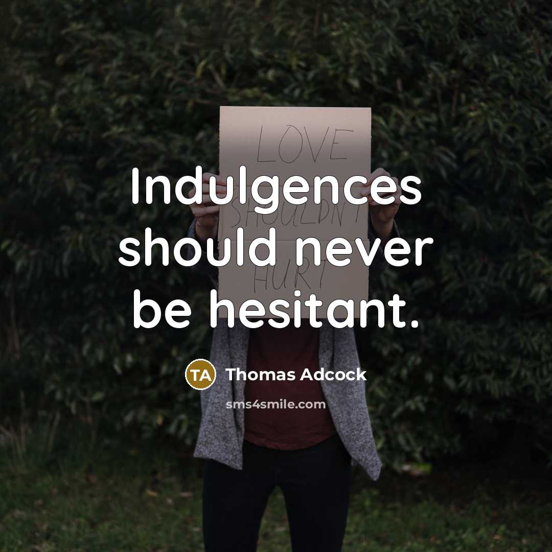 “Indulgences should never be hesitant.” quote by Thomas Adcock