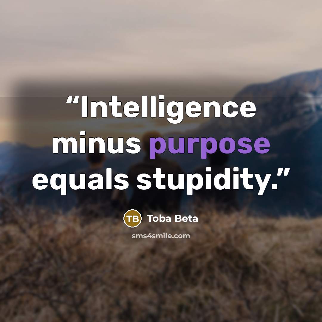“Intelligence minus purpose equals stupidity.” quote by Toba Beta
