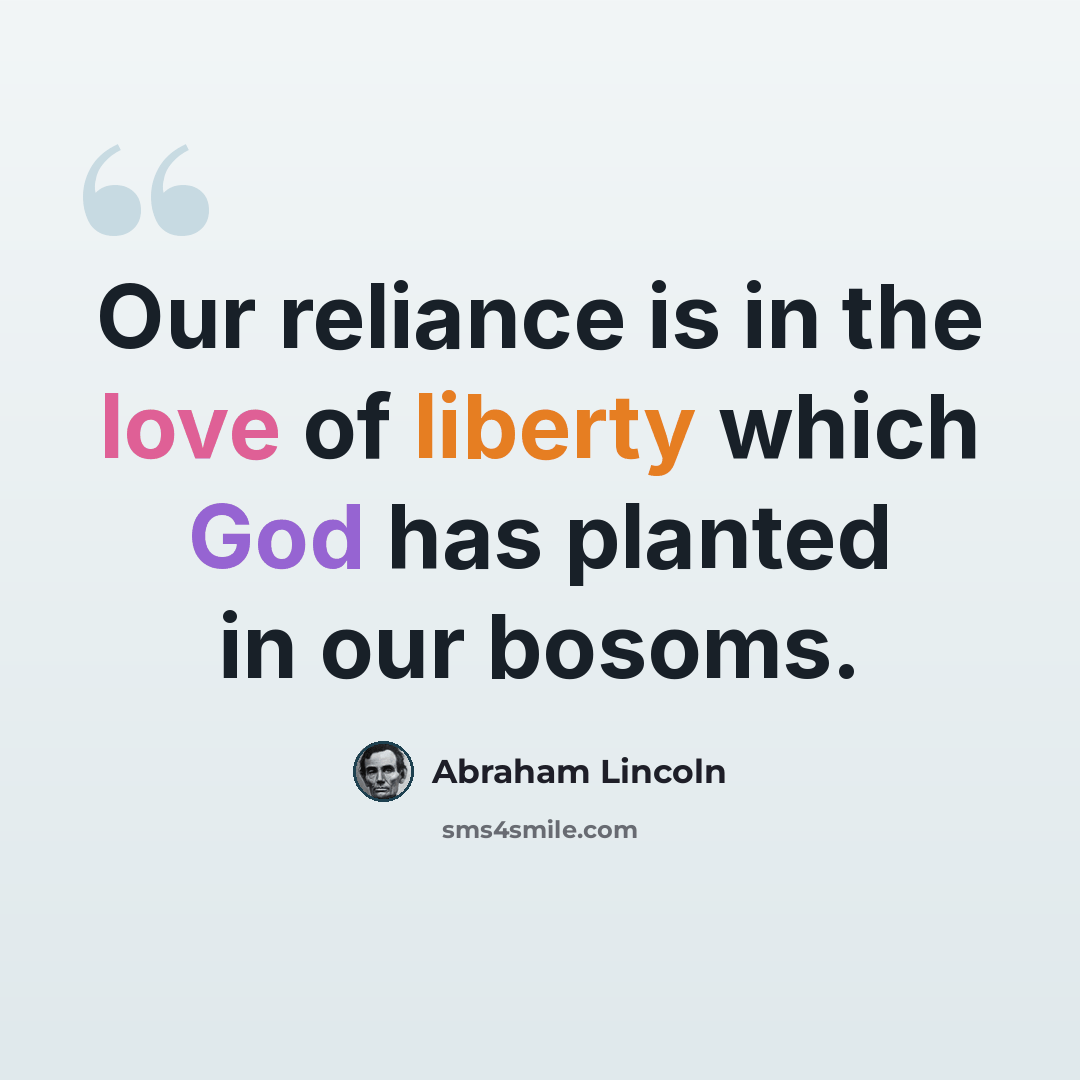 “Our reliance is in the love of liberty which God has planted in our bosoms.” quote by Abraham Lincoln