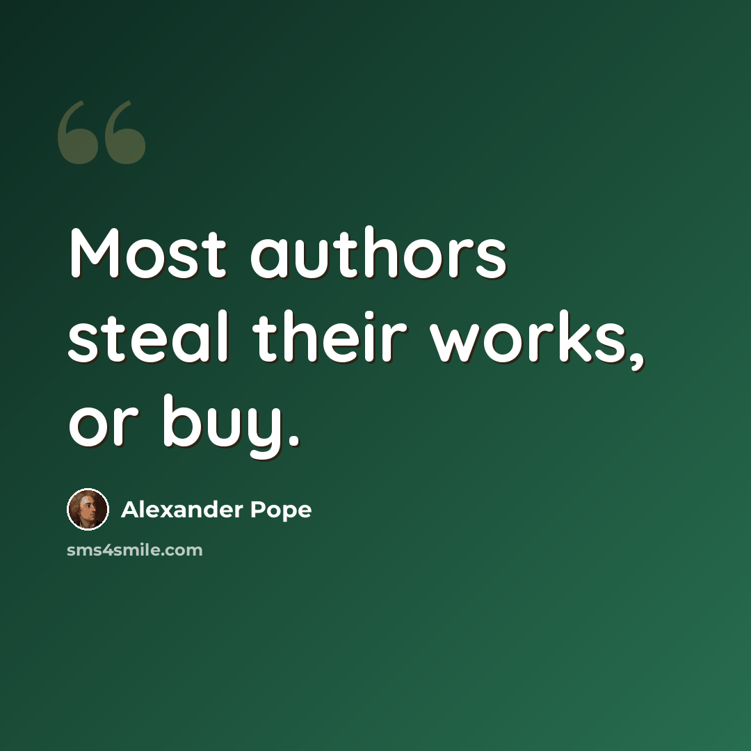 “Most authors steal their works, or buy.” quote by Alexander Pope