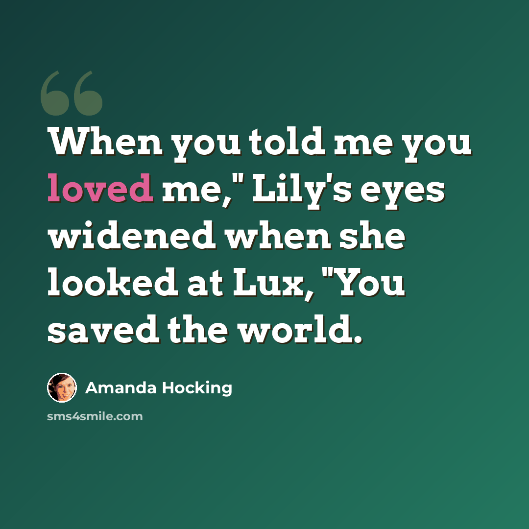 “When you told me you loved me," Lily's eyes widened when she looked at Lux, "You saved the world.” quote by Amanda Hocking