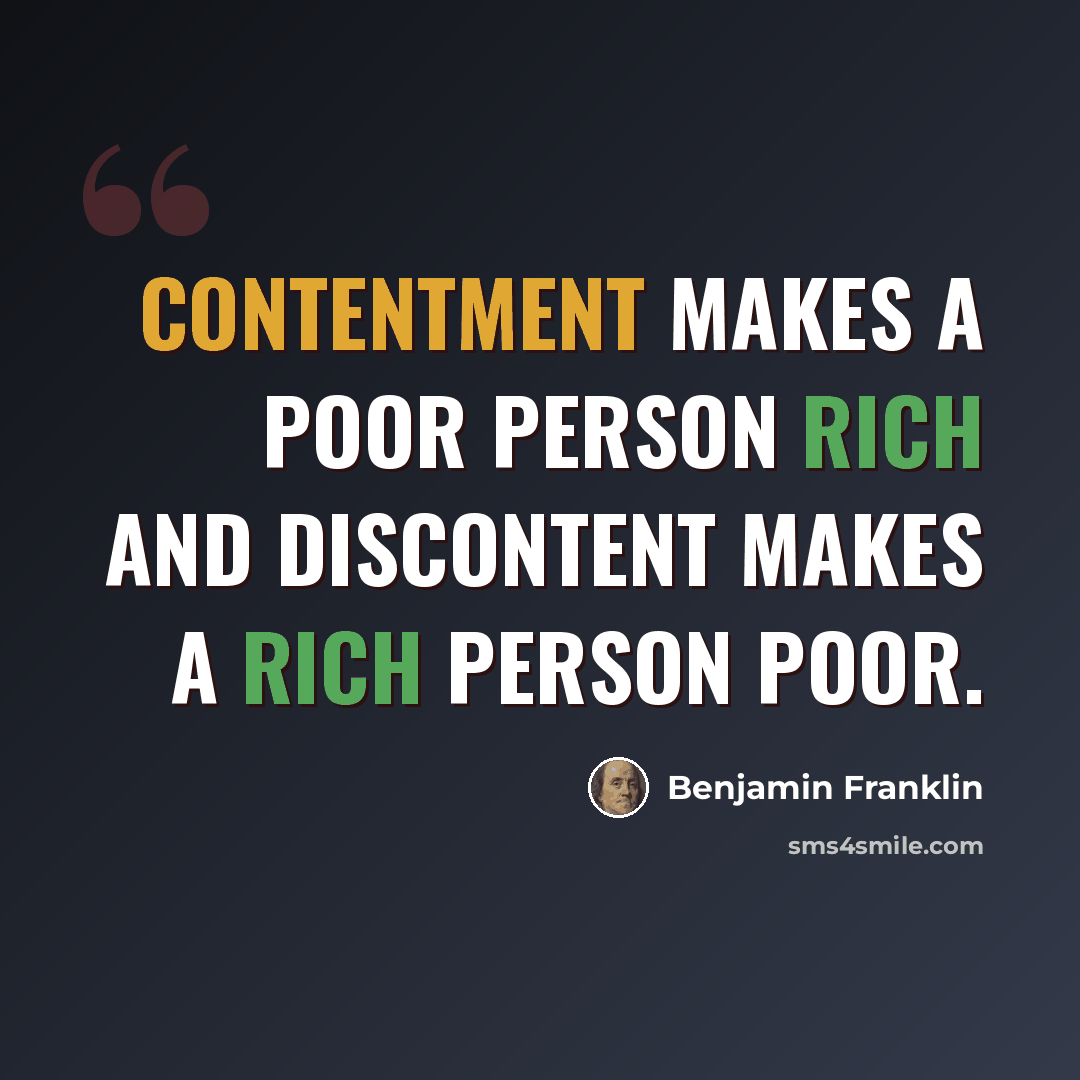 “Contentment makes a poor person rich and discontent makes a rich person poor.” quote by Benjamin Franklin