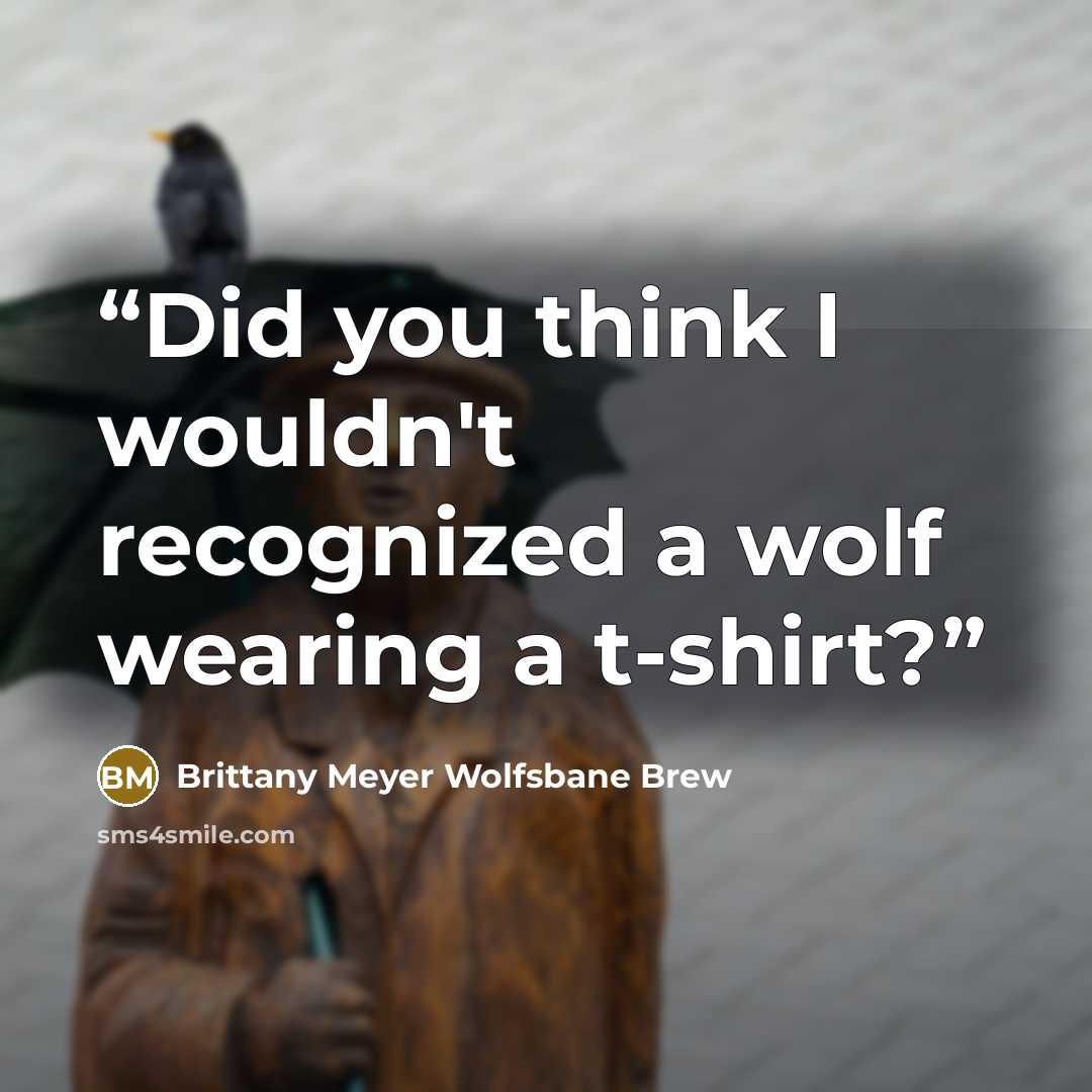“Did you think I wouldn't recognized a wolf wearing a t-shirt?” quote by Brittany Meyer Wolfsbane Brew