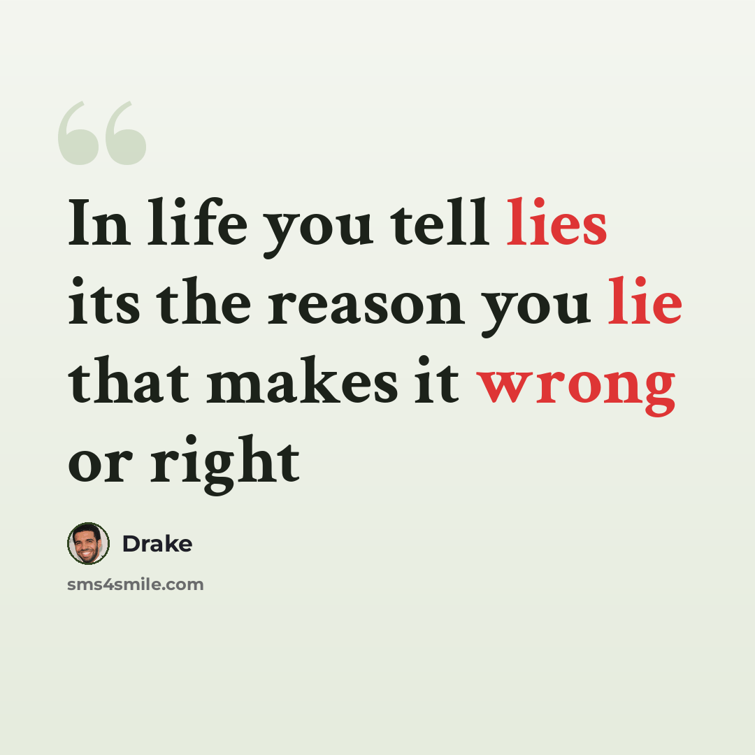“In life you tell lies its the reason you lie that makes it wrong or right” quote by Drake