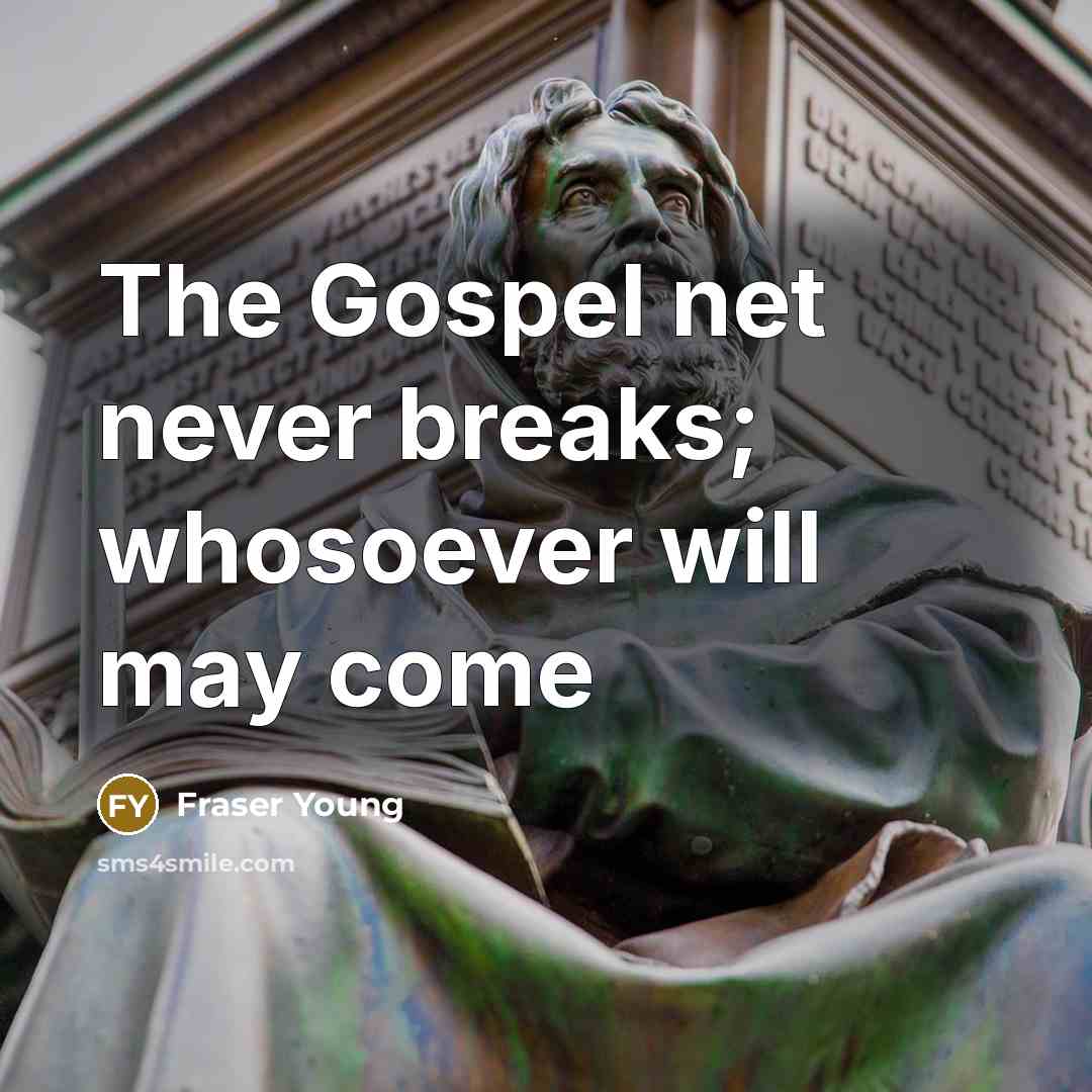 “The Gospel net never breaks; whosoever will may come” quote by Fraser Young