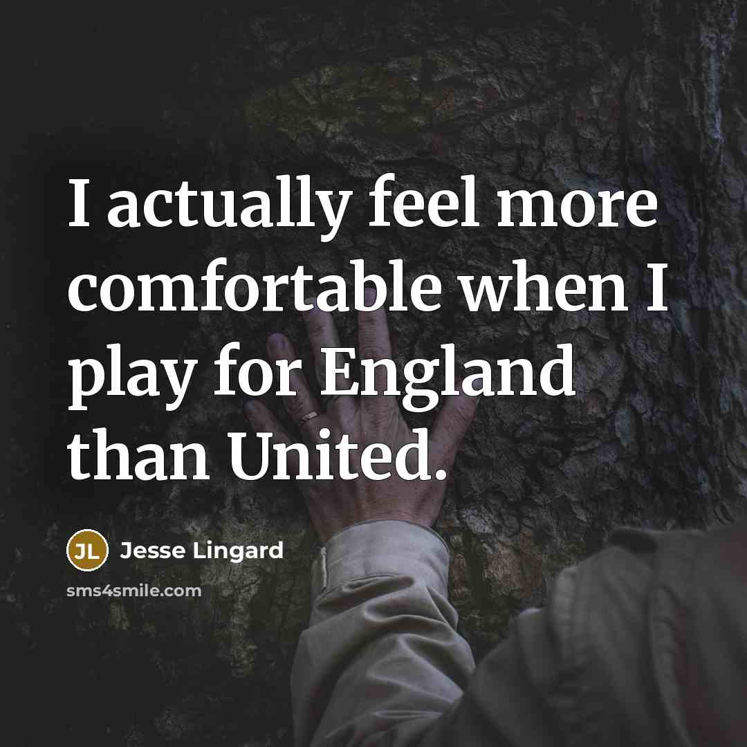 “I actually feel more comfortable when I play for England than United.” quote by Jesse Lingard