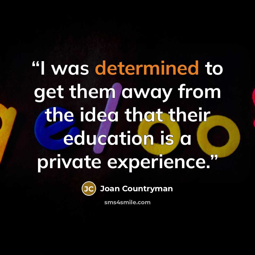 “I was determined to get them away from the idea that their education is a private experience.” quote by Joan Countryman