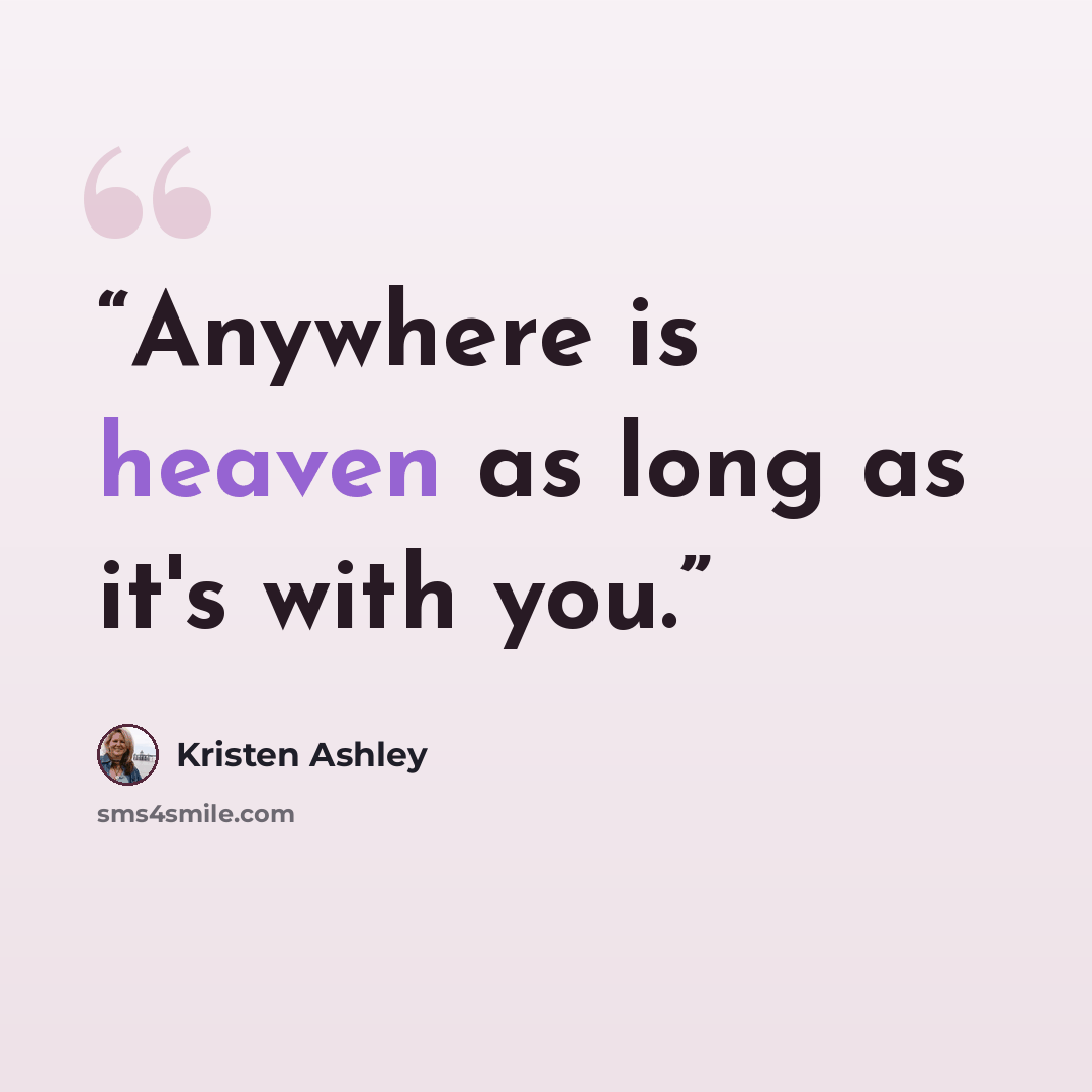 “Anywhere is heaven as long as it's with you.” quote by Kristen Ashley