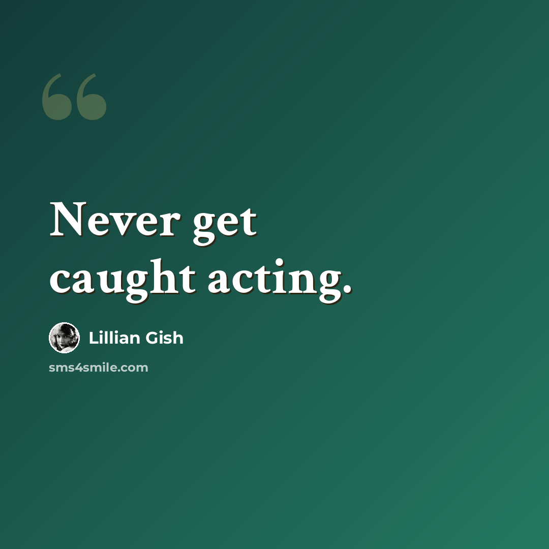 “Never get caught acting.” quote by Lillian Gish