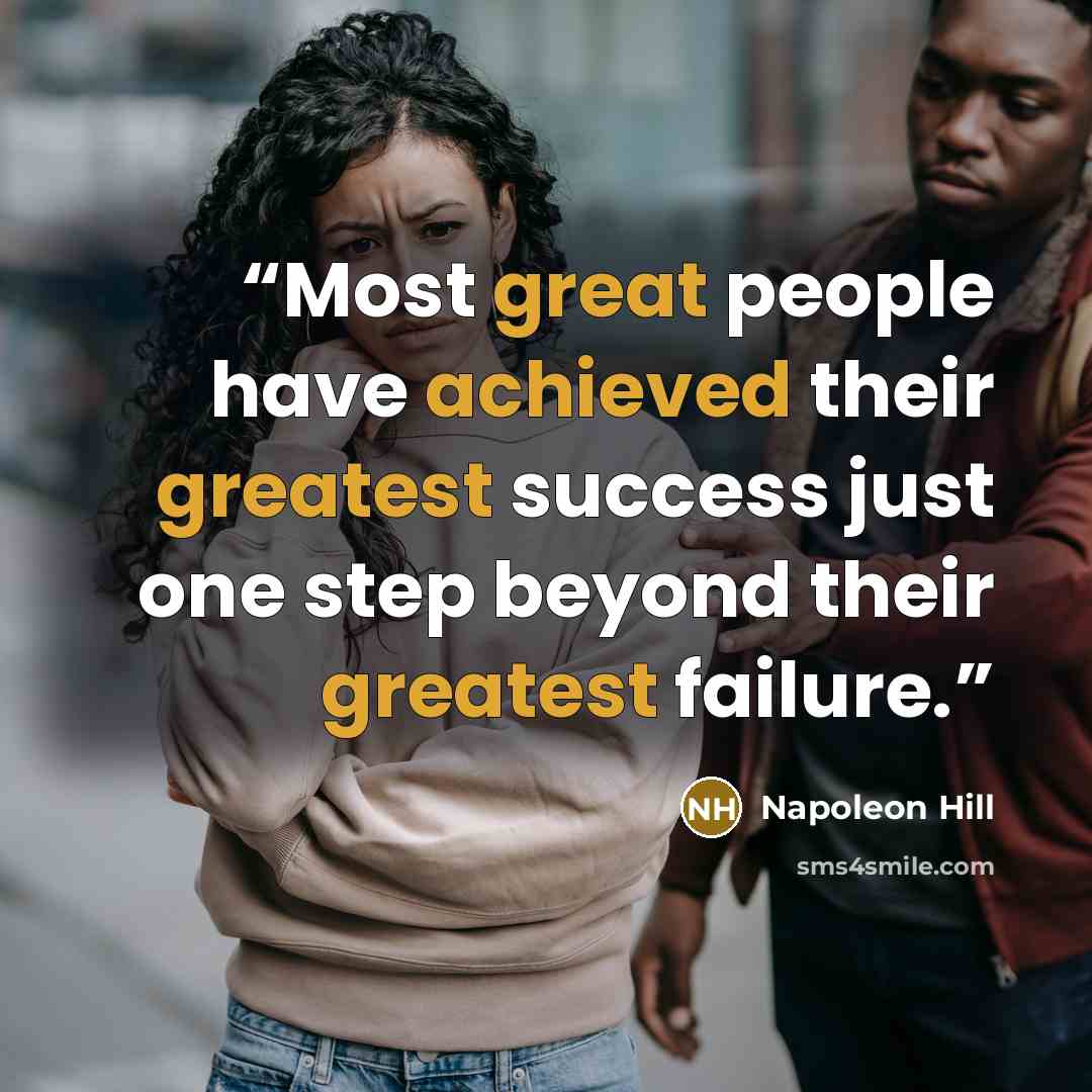 “Most great people have achieved their greatest success just one step beyond their greatest failure.” quote by Napoleon Hill