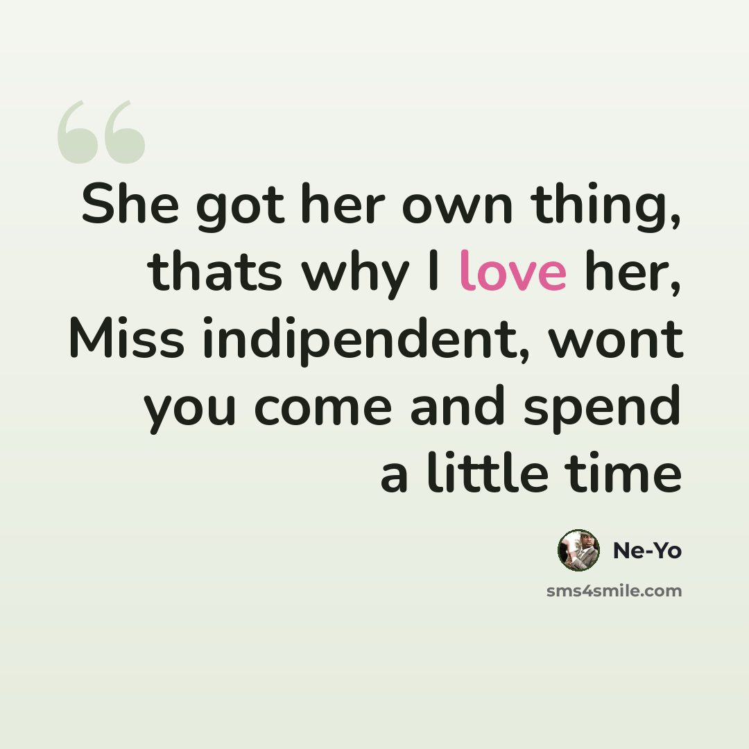 “She got her own thing, thats why I love her, Miss indipendent, wont you come and spend a little time” quote by Ne-yo