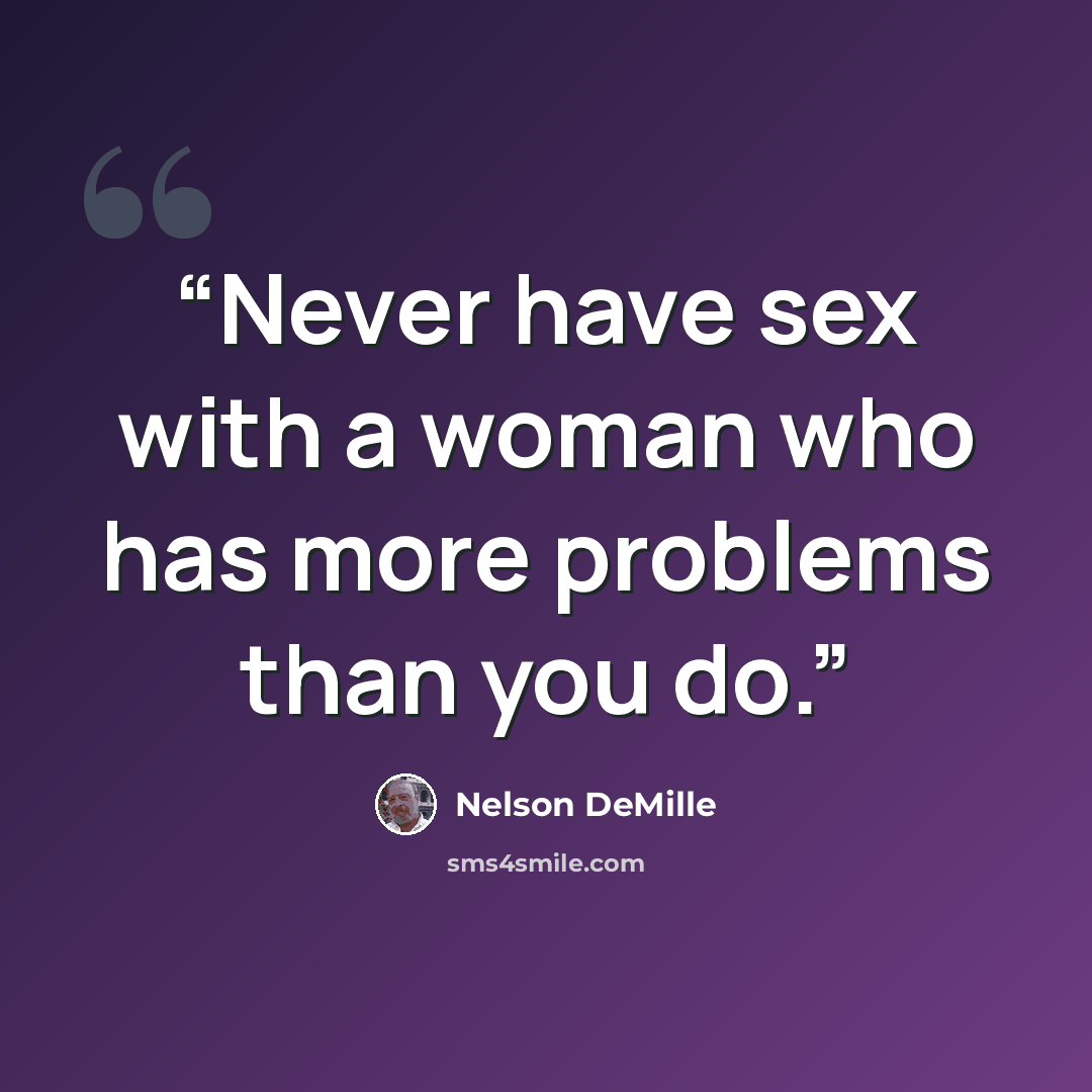 “Never have sex with a woman who has more problems than you do.” quote by Nelson DeMille