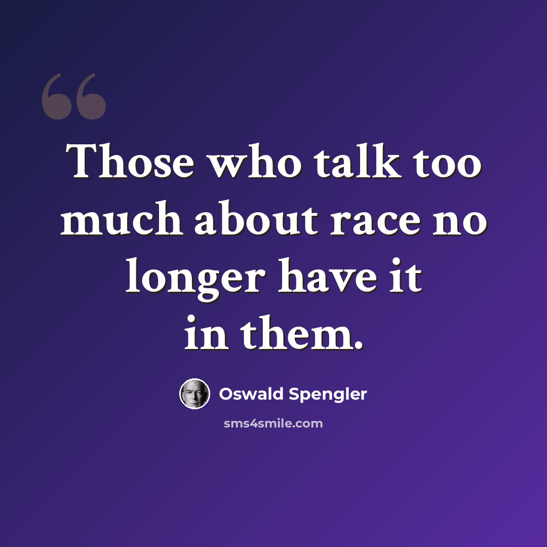 “Those who talk too much about race no longer have it in them.” quote by Oswald Spengler