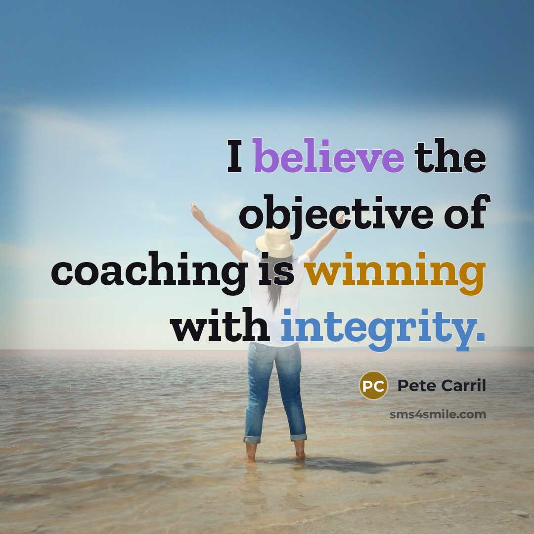 “I believe the objective of coaching is winning with integrity.” quote by Pete Carril