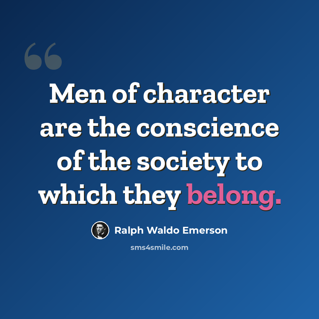 “Men of character are the conscience of the society to which they belong.” quote by Ralph Waldo Emerson