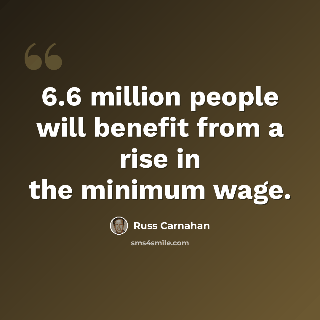 “6.6 million people will benefit from a rise in the minimum wage.” quote by Russ Carnahan