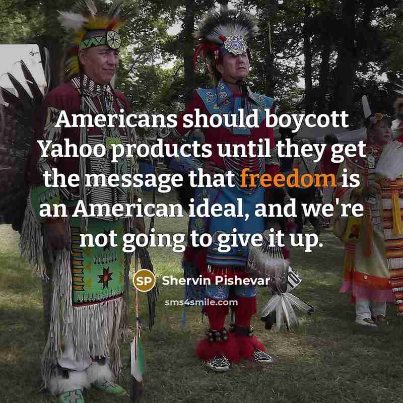 “Americans should boycott Yahoo products until they get the message that freedom is an American ideal, and we're not going to give it up.” quote by Shervin Pishevar