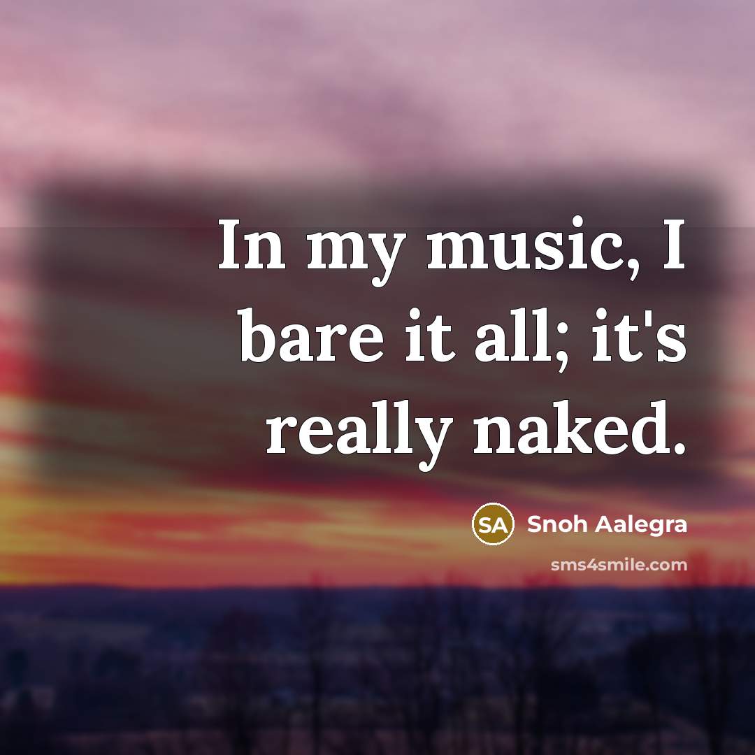 “In my music, I bare it all; it's really naked.” quote by Snoh Aalegra