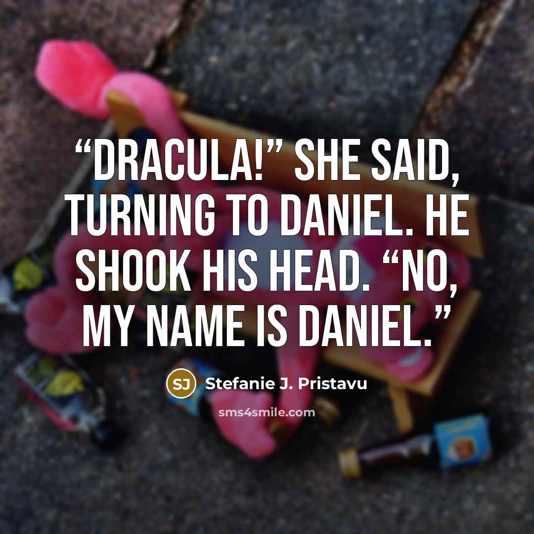 “Dracula!” She said, turning to Daniel. He shook his head. “No, my name is Daniel.” quote by Stefanie J. Pristavu