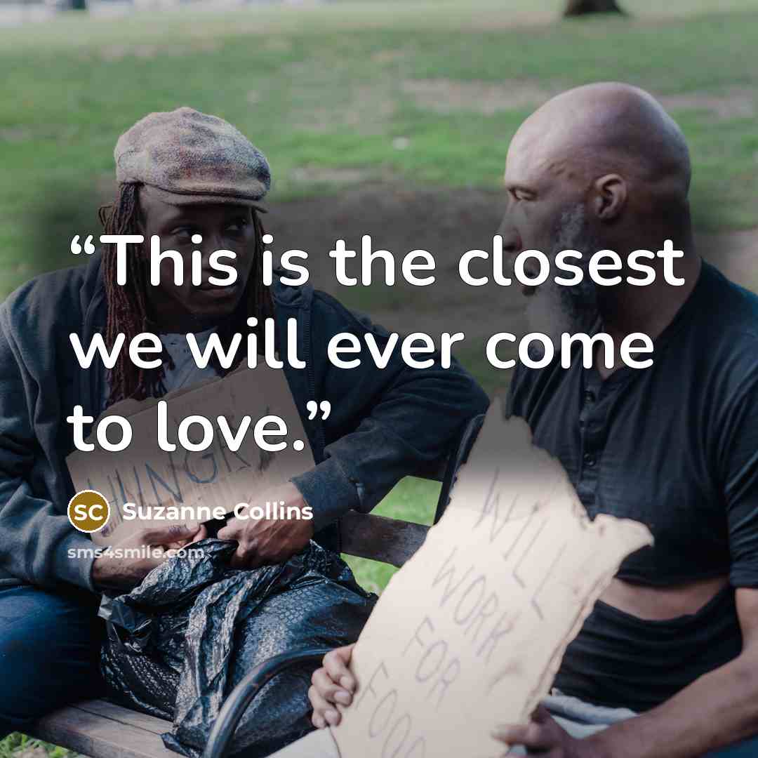 “This is the closest we will ever come to love.” quote by Suzanne Collins