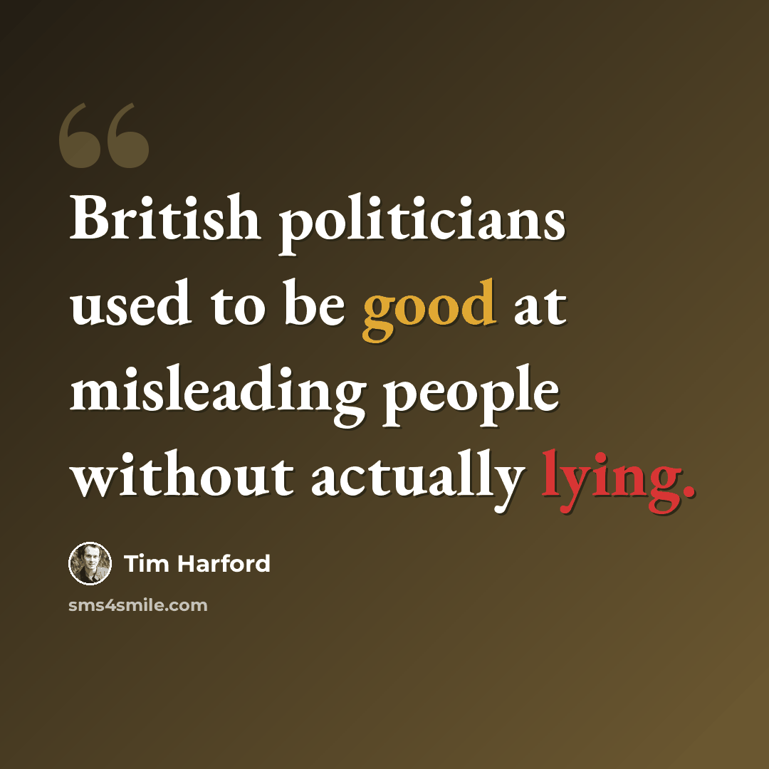 “British politicians used to be good at misleading people without actually lying.” quote by Tim Harford