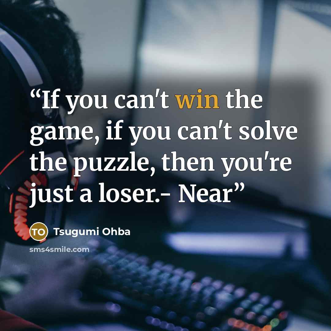 “If you can't win the game, if you can't solve the puzzle, then you're just a loser.- Near” quote by Tsugumi Ohba
