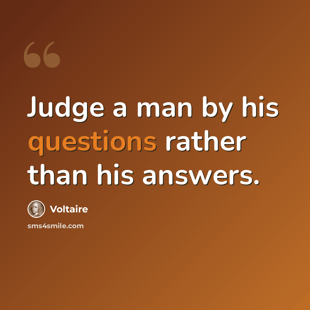 “Judge a man by his questions rather than his answers.” quote by Voltaire