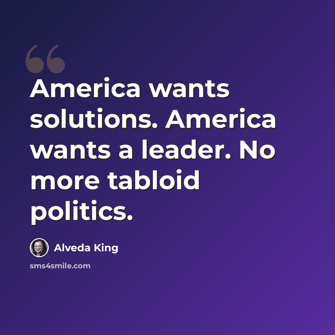 “America wants solutions. America wants a leader. No more tabloid politics.” quote by Alveda King