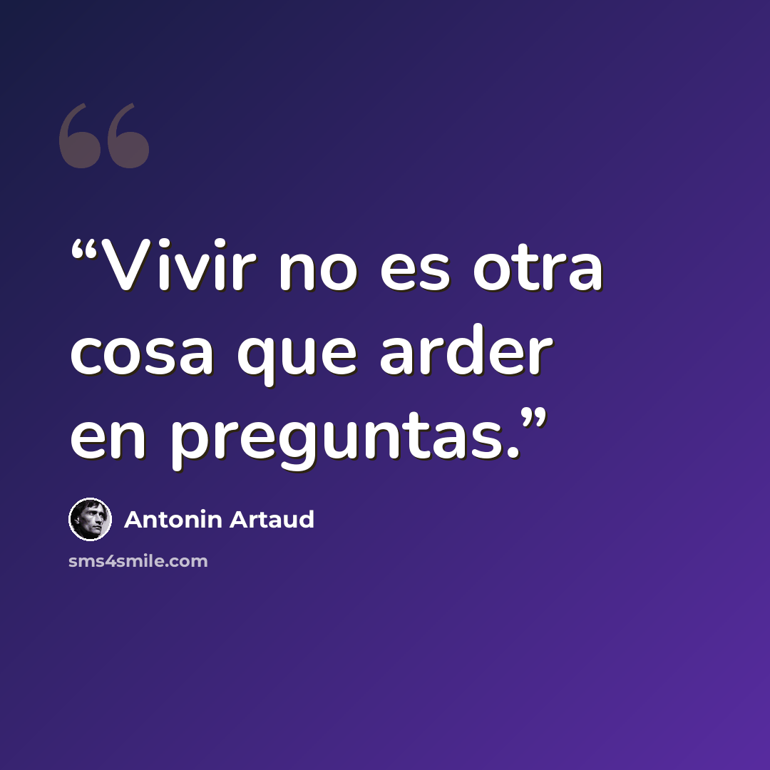 “Vivir no es otra cosa que arder en preguntas.” quote by Antonin Artaud