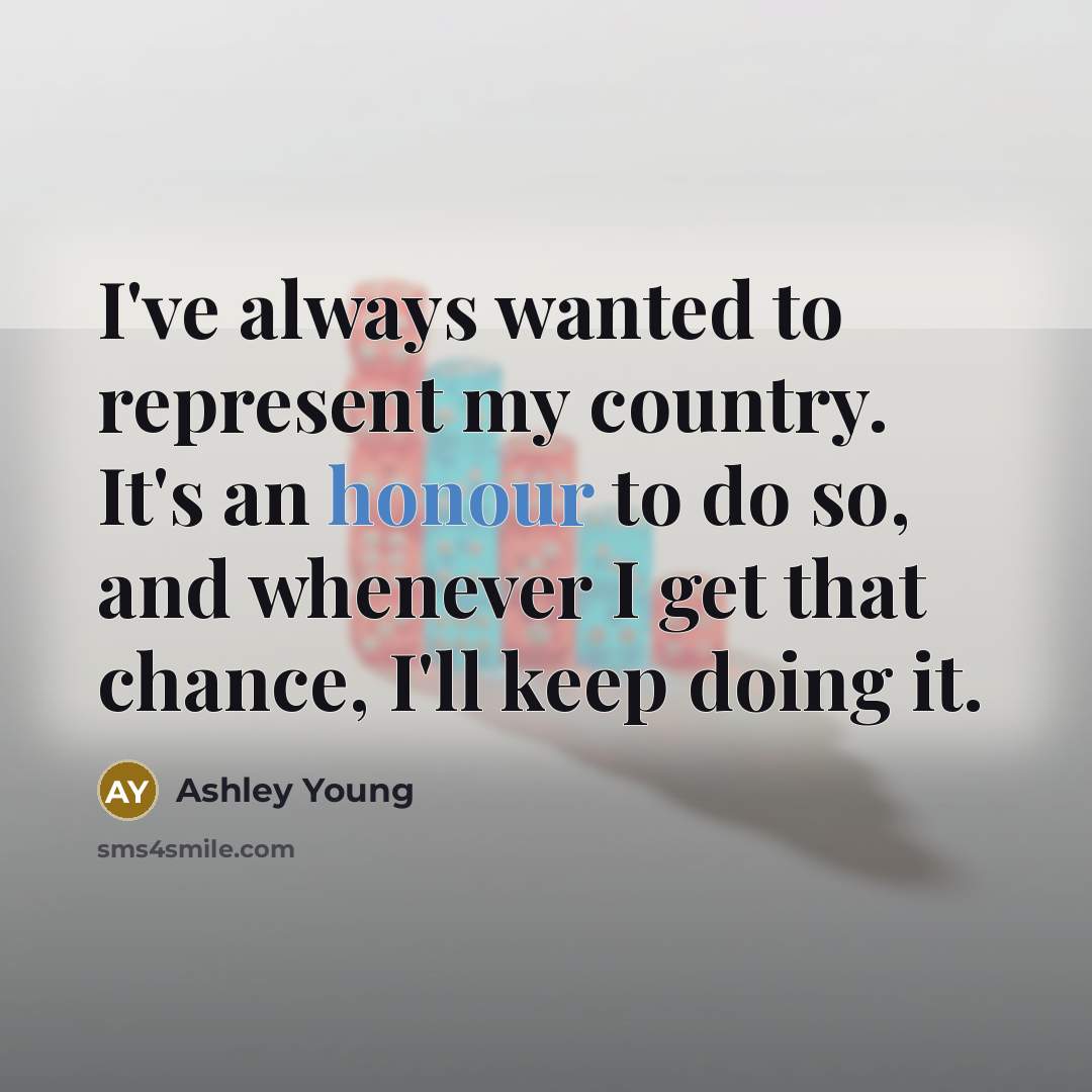 “I've always wanted to represent my country. It's an honour to do so, and whenever I get that chance, I'll keep doing it.” quote by Ashley Young