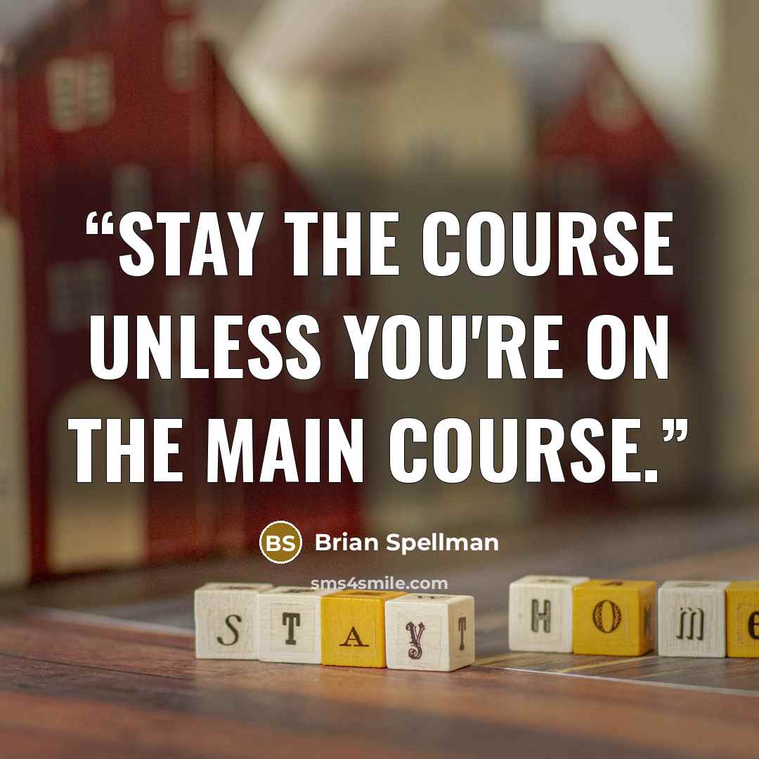 “Stay the course unless you're on the main course.” quote by Brian Spellman