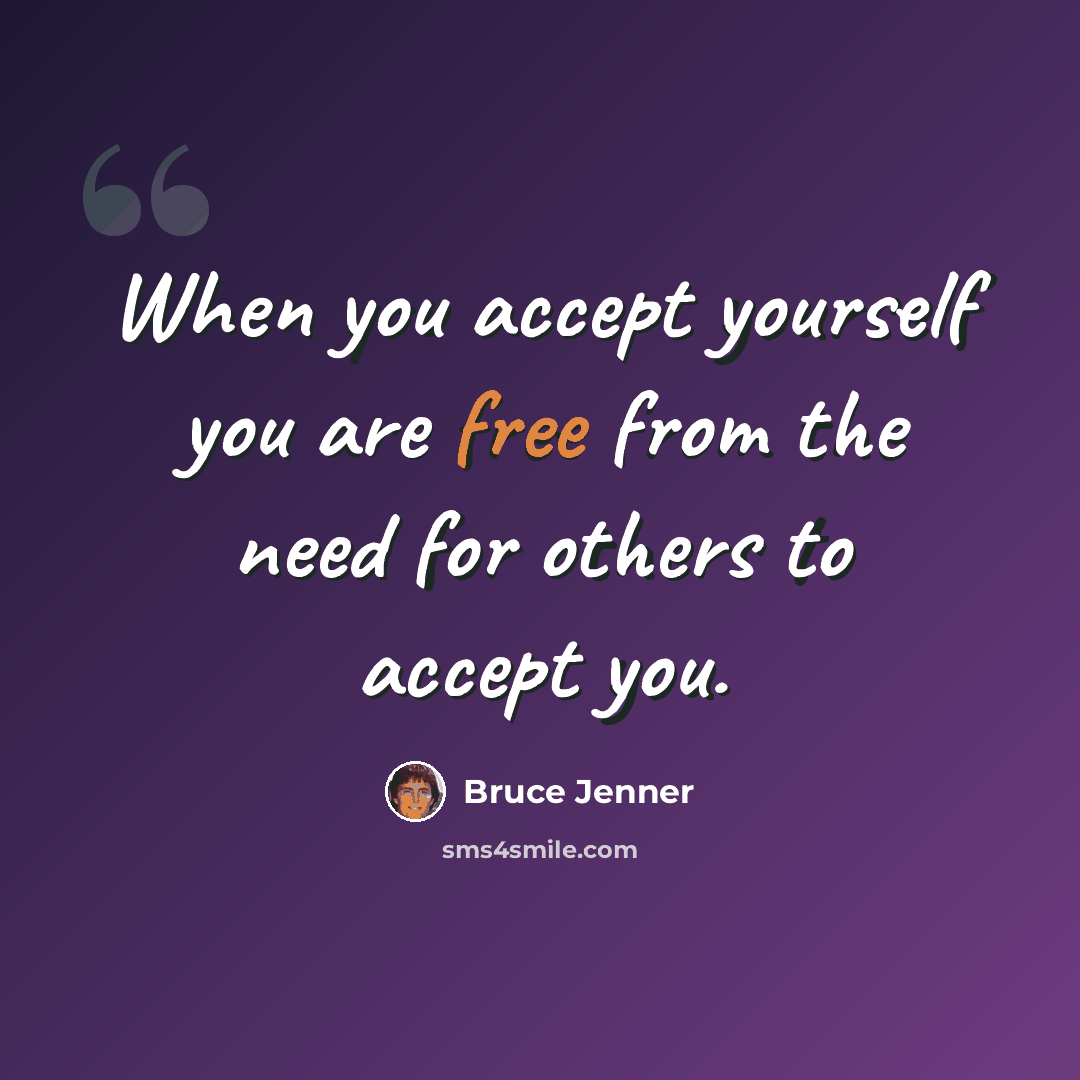“When you accept yourself you are free from the need for others to accept you.” quote by Bruce Jenner