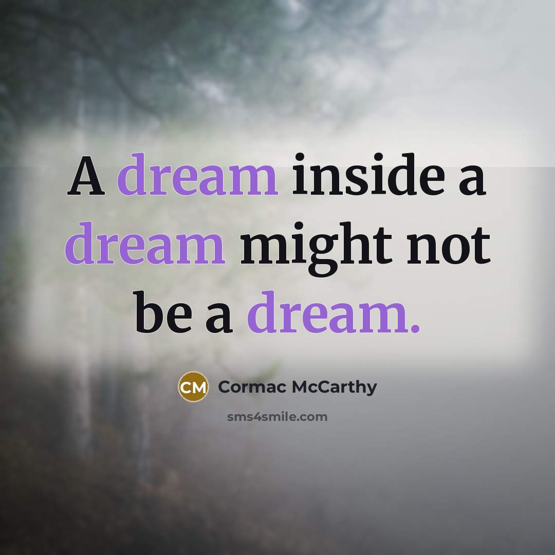 “A dream inside a dream might not be a dream.” quote by Cormac McCarthy
