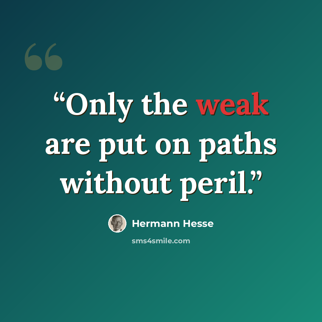 “Only the weak are put on paths without peril.” quote by Hermann Hesse