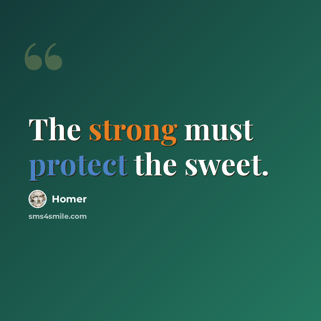 “The strong must protect the sweet.” quote by Homer