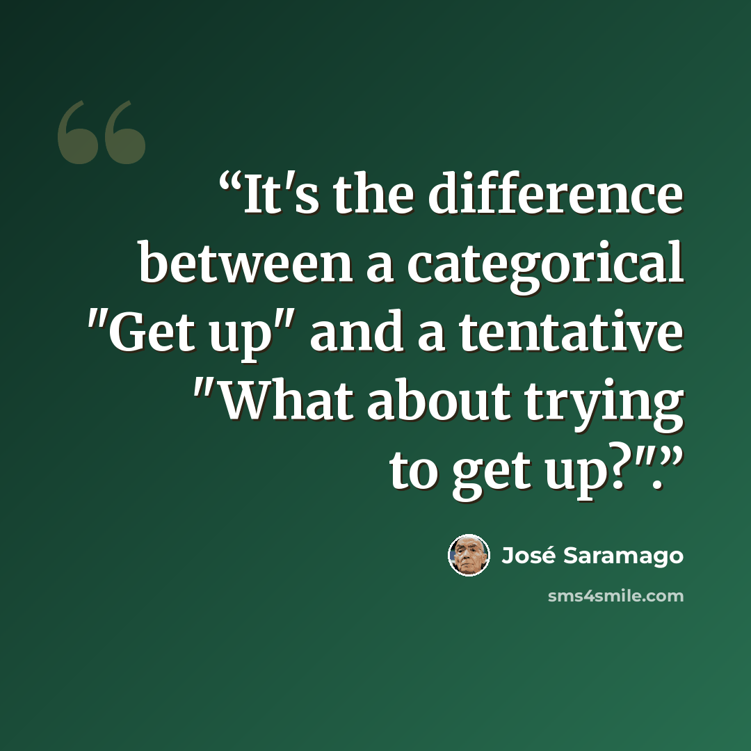“It's the difference between a categorical "Get up" and a tentative "What about trying to get up?".” quote by José Saramago