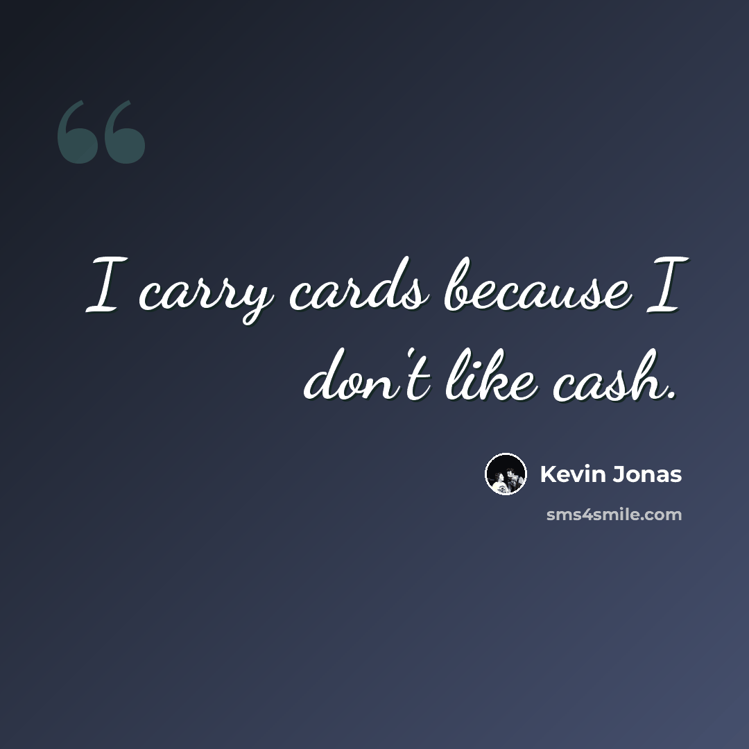 “I carry cards because I don't like cash.” quote by Kevin Jonas
