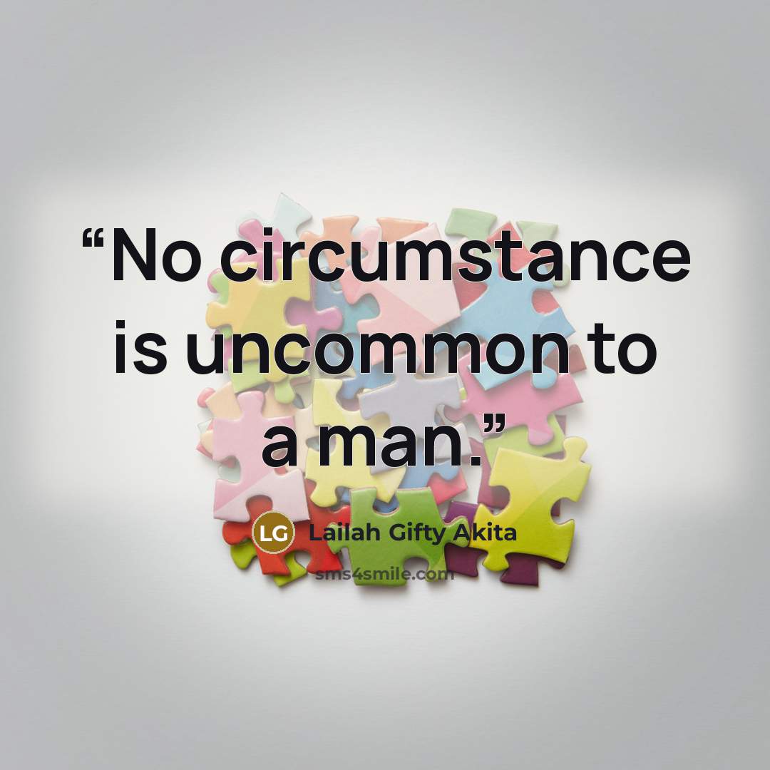 “No circumstance is uncommon to a man.” quote by Lailah Gifty Akita