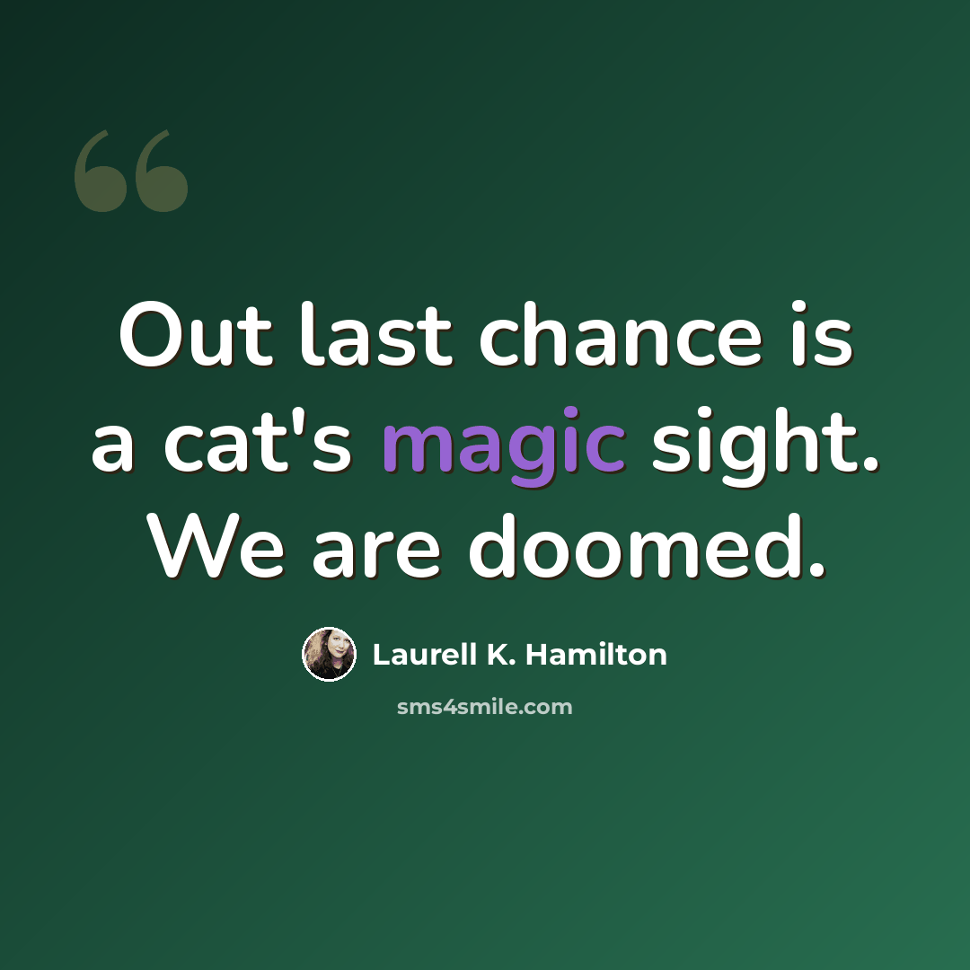 “Out last chance is a cat's magic sight. We are doomed.” quote by Laurell K. Hamilton