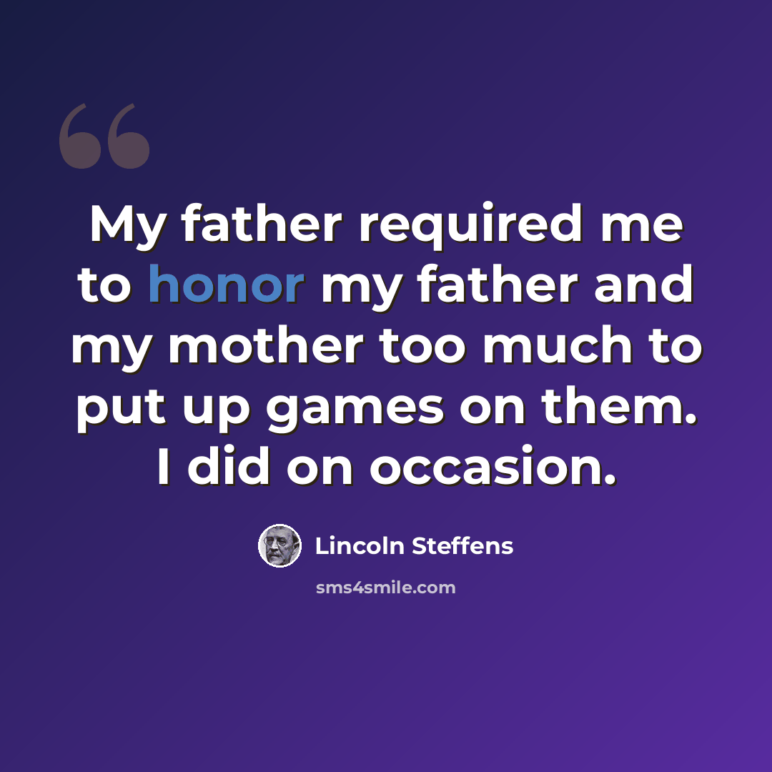 “My father required me to honor my father and my mother too much to put up games on them. I did on occasion.” quote by Lincoln Steffens