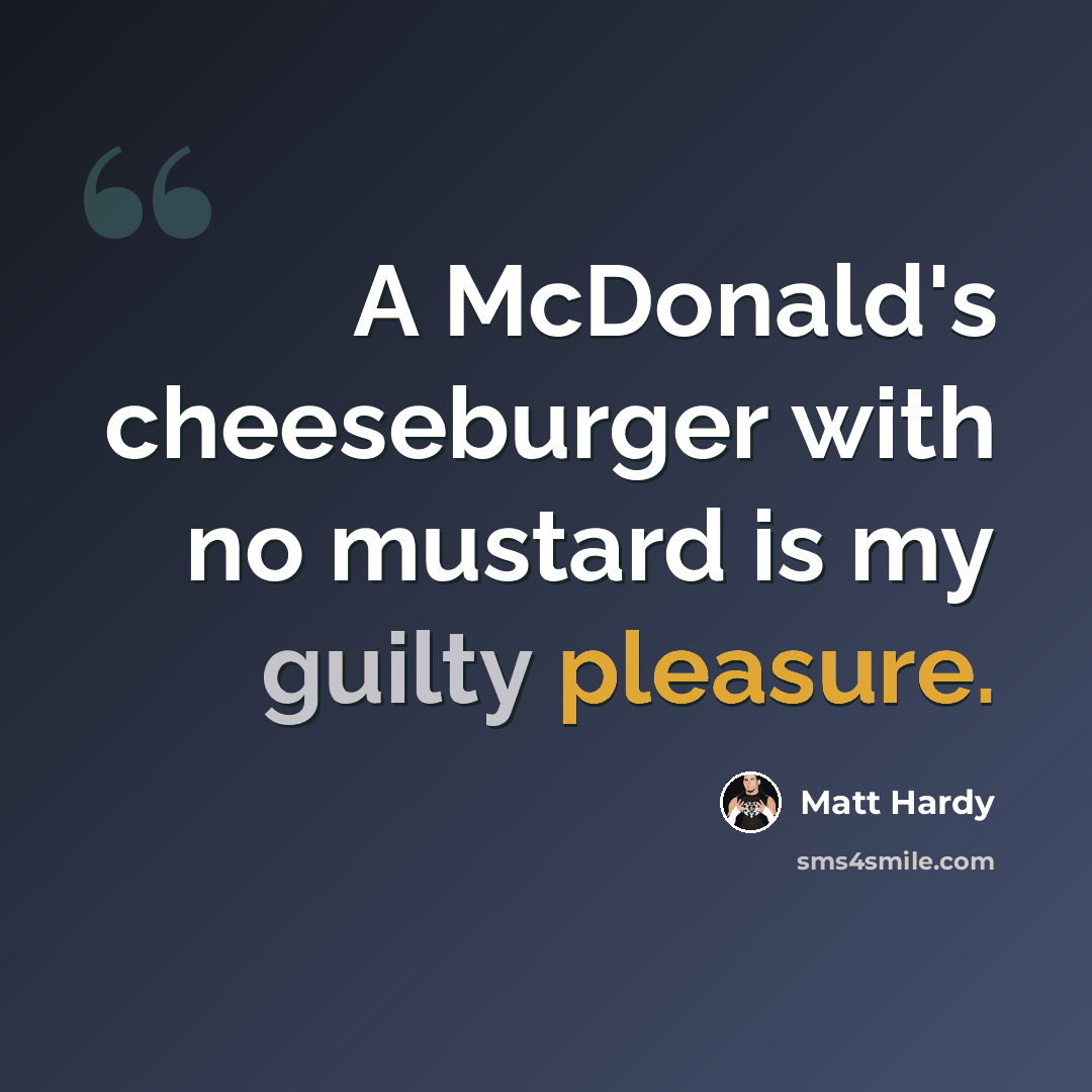 “A McDonald's cheeseburger with no mustard is my guilty pleasure.” quote by Matt Hardy