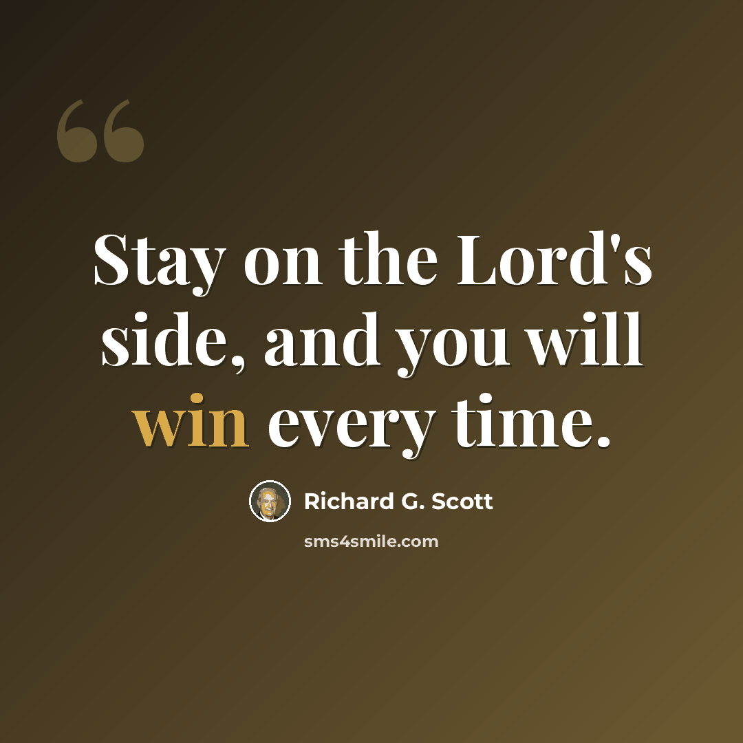 “Stay on the Lord's side, and you will win every time.” quote by Richard G. Scott