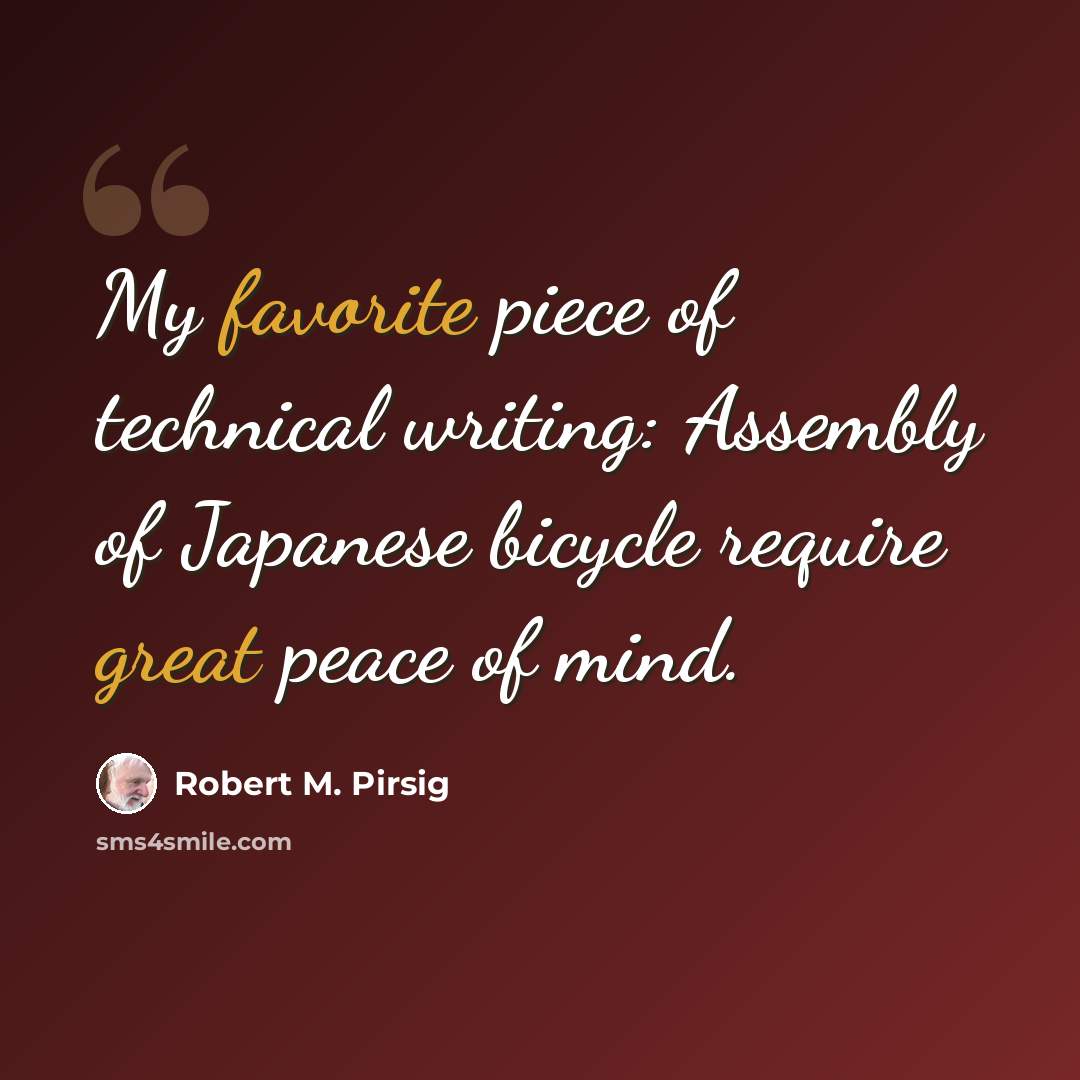 “My favorite piece of technical writing: Assembly of Japanese bicycle require great peace of mind.” quote by Robert M. Pirsig