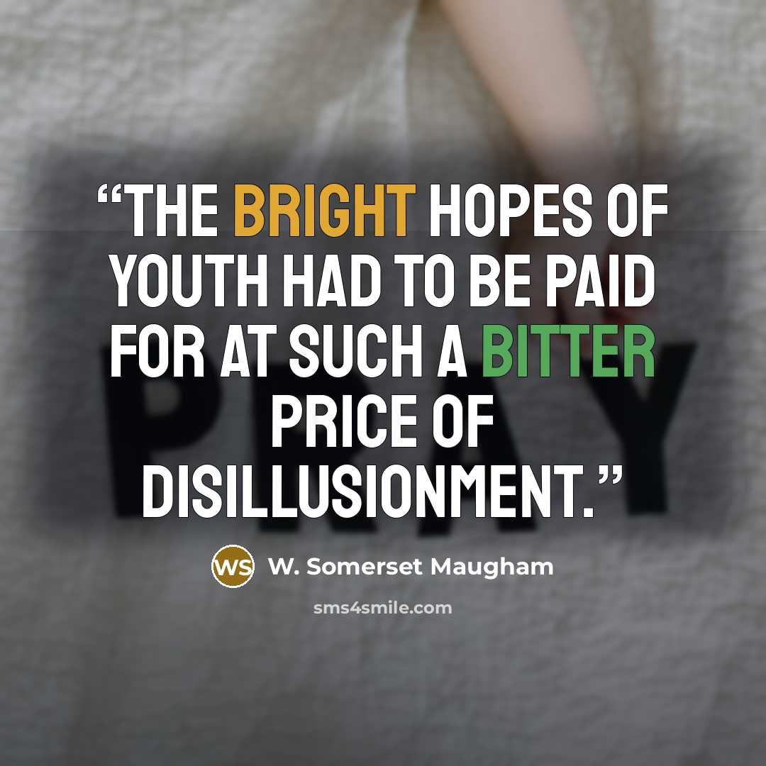 “The bright hopes of youth had to be paid for at such a bitter price of disillusionment.” quote by W. Somerset Maugham