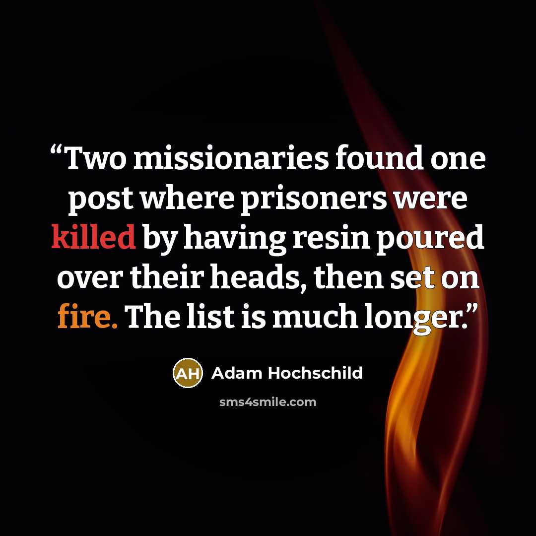 “Two missionaries found one post where prisoners were killed by having resin poured over their heads, then set on fire. The list is much longer.” quote by Adam Hochschild