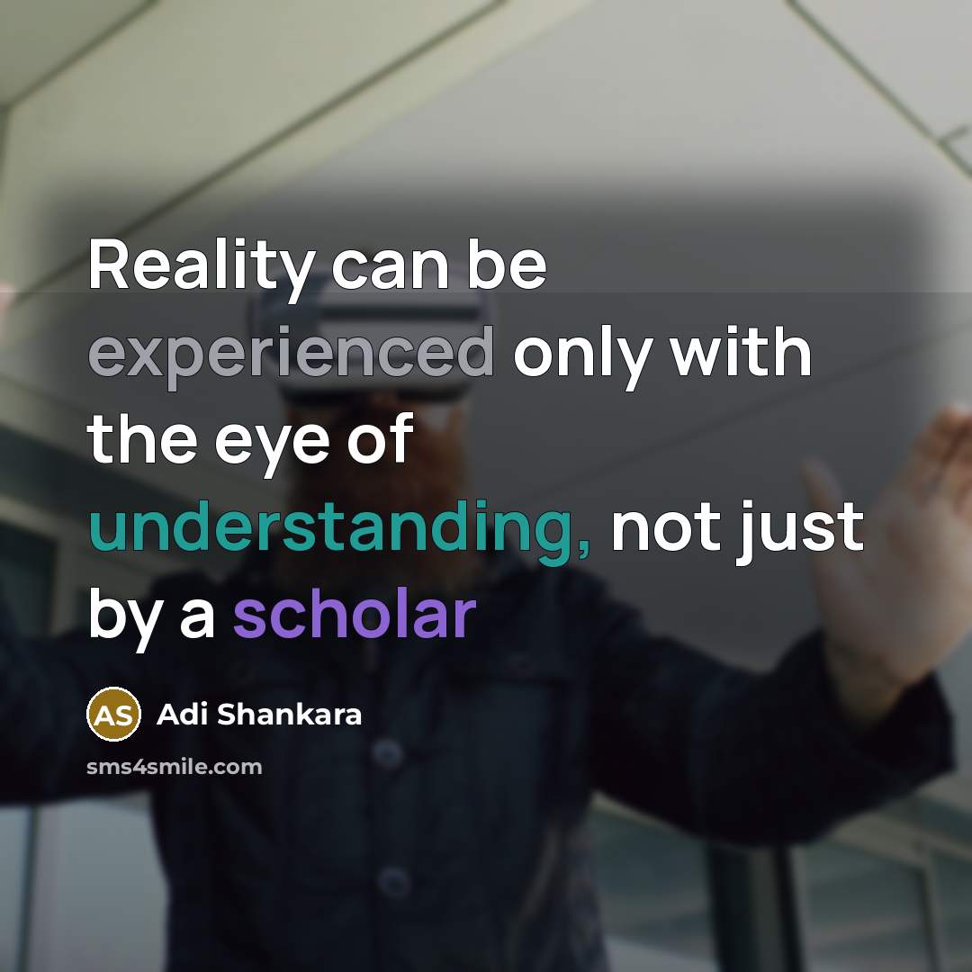 “Reality can be experienced only with the eye of understanding, not just by a scholar” quote by Adi Shankara