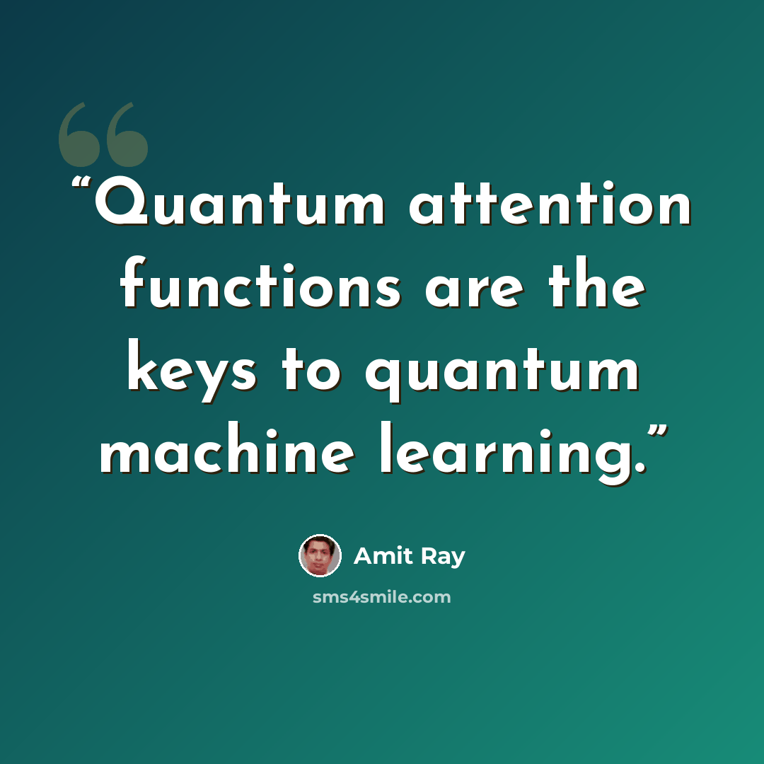 “Quantum attention functions are the keys to quantum machine learning.” quote by Amit Ray