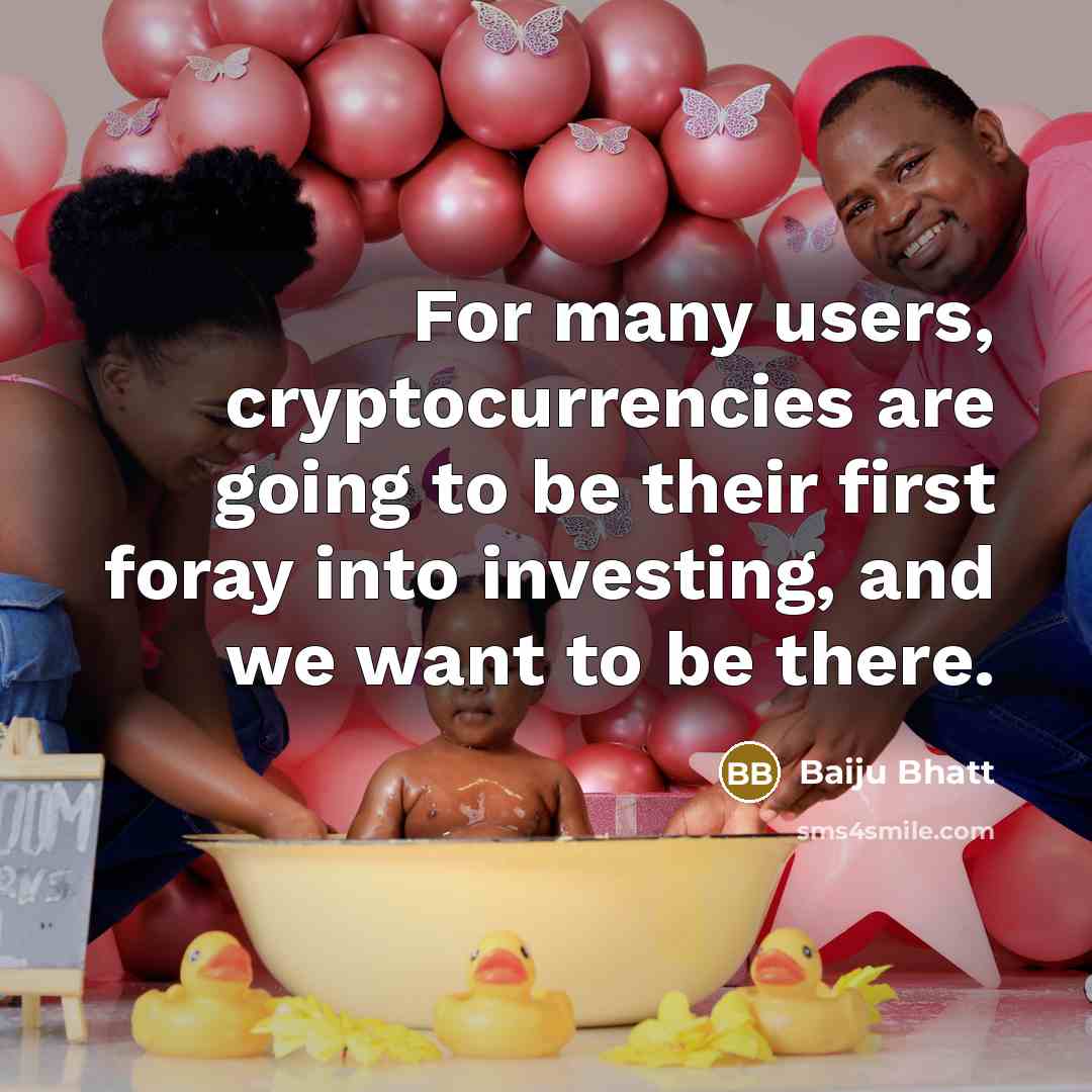 “For many users, cryptocurrencies are going to be their first foray into investing, and we want to be there.” quote by Baiju Bhatt